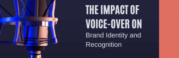 The Power of Voice Over: Shaping Brand Identity & Recognition
