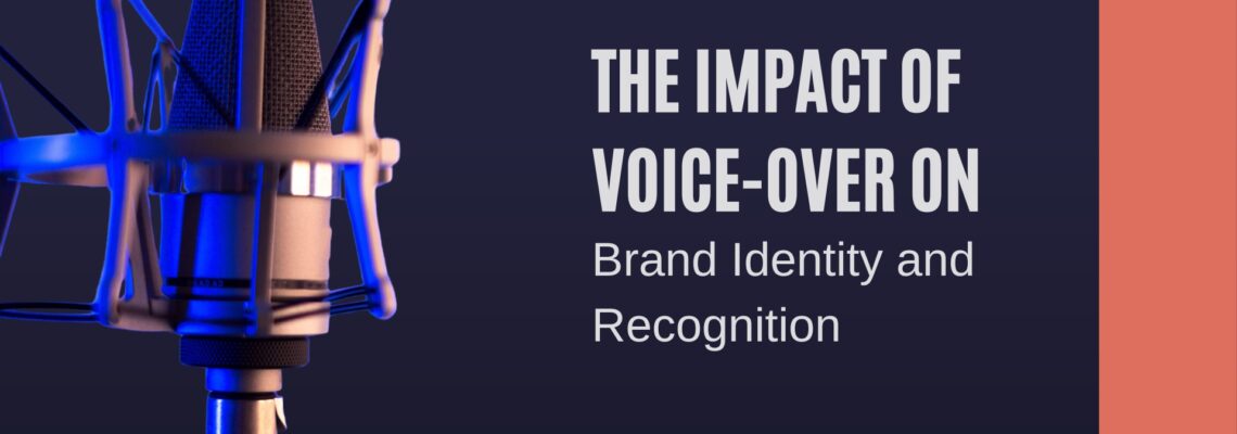 The Power of Voice Over: Shaping Brand Identity & Recognition