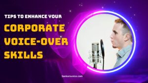 Tips to Enhance Your Corporate Voice-Over Skills
